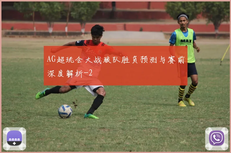 AG超玩会大战狼队胜负预测与赛前深度解析